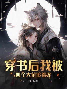 穿书后我被四个大佬追着宠的NpH文推荐