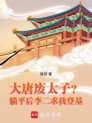 大唐废太子?躺平后李二求我登基篱笆好
