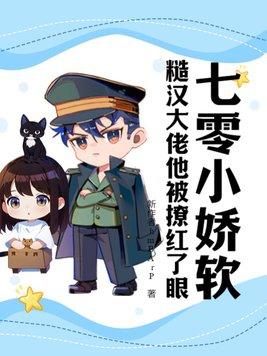 七零小娇软,糙汉大佬他被撩红了眼