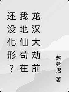 还没化形?我地仙苟在龙汉大劫前