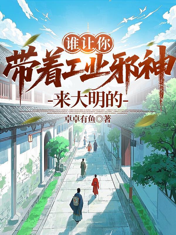 谁让你带着工业邪神来大明的